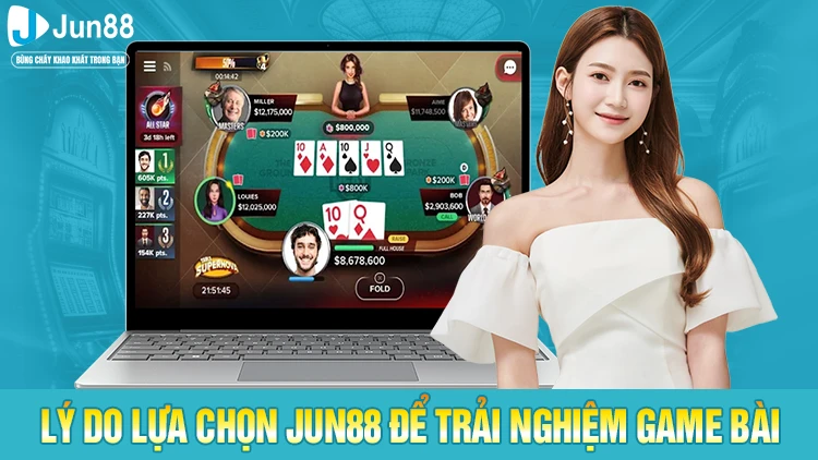 Lý do lựa chọn Jun88 để trải nghiệm game bài