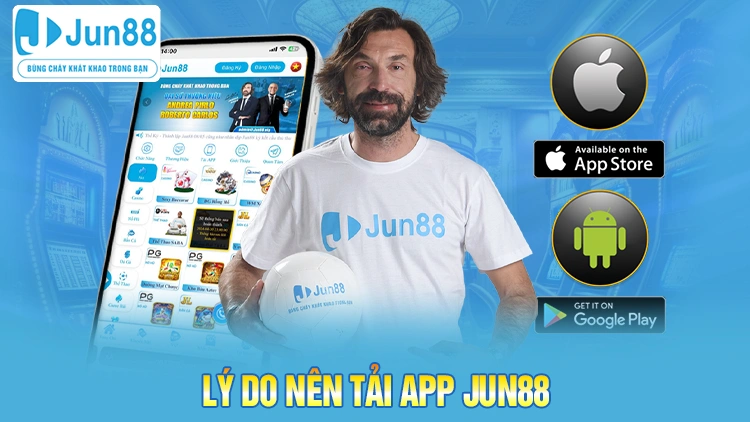 Những lý do nên tải app Jun88