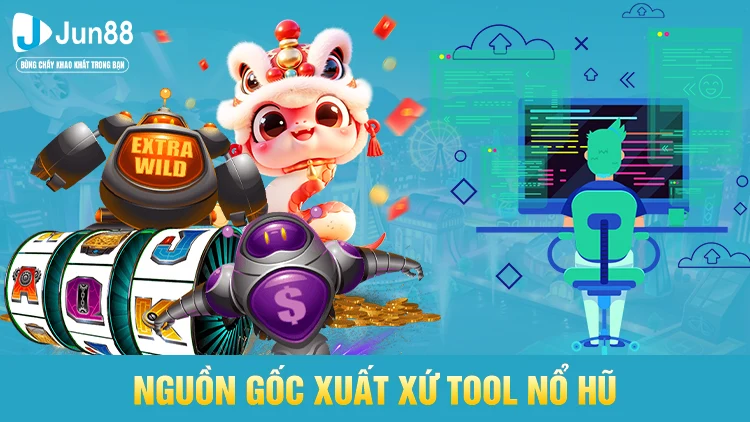 Nguồn gốc của tool nổ hũ