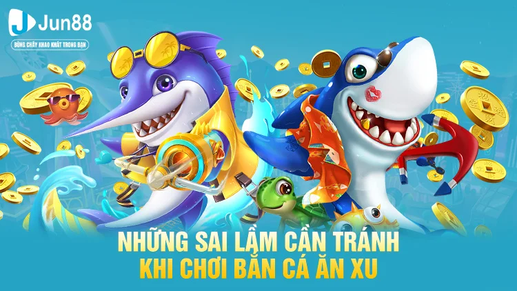 Những sai lầm gây cạn xu  khi chơi bắn cá