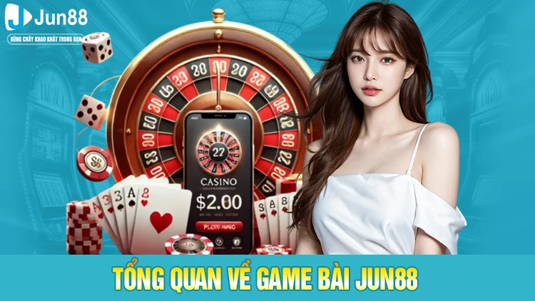 Tổng quan về game bài Jun88