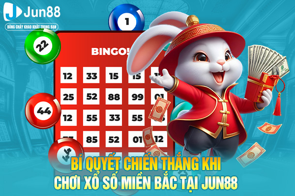 Bí Quyết Chiến Thắng Khi Chơi Xổ Số Miền Bắc Tại JUN88