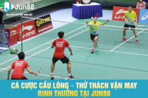 Cá Cược Cầu Lông – Thử Thách Vận May, Rinh Thưởng Tại JUN88