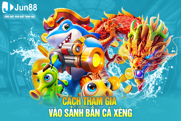 Cách tham gia vào sảnh bắn cá xèng