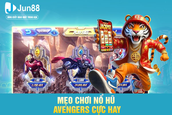 Mẹo chơi nổ hũ Avengers cực hay