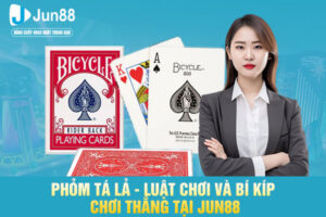 Phỏm Tá Lả - Luật Chơi Và Bí Kíp Chơi Thắng Tại JUN88