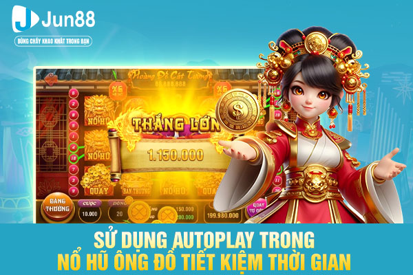 Sử dụng autoplay trong nổ hũ ông đồ tiết kiệm thời gian