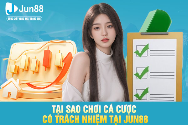 Tại sao chơi cá cược có trách nhiệm tại JUN88