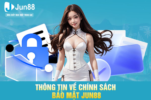Thông tin về chính sách bảo mật JUN88