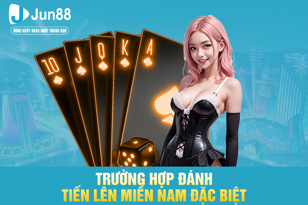 Trường hợp đánh tiến lên miền nam đặc biệt