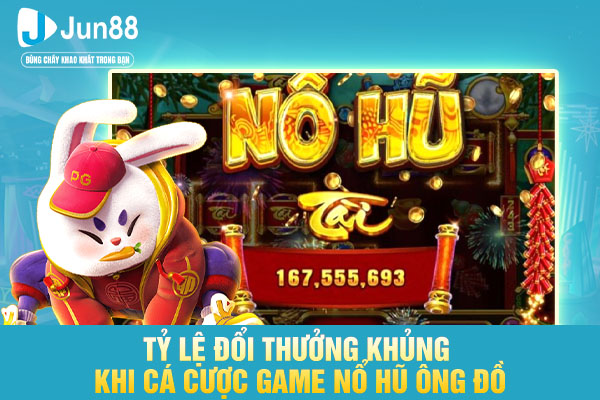 Tỷ lệ đổi thưởng khủng khi cá cược game nổ hũ ông đồ