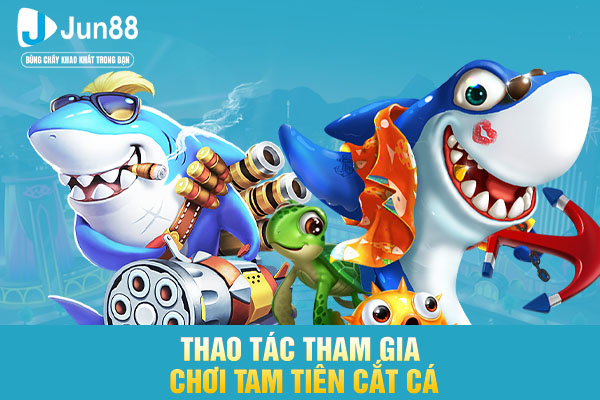 Thao tác tham gia chơi tam tiên cắt cá