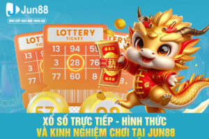 Xổ Số Trực Tiếp - Hình Thức Và Kinh Nghiệm Chơi Tại JUN88